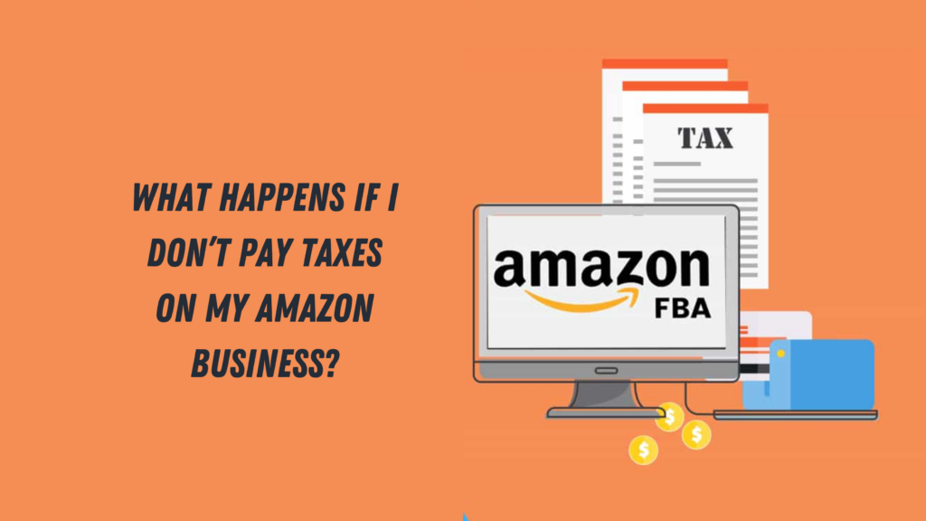What-Happens-If-I-Don’t-Pay-Taxes-on-My-Amazon-Business