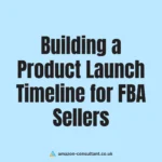 Building a Product Launch Timeline for FBA Sellers