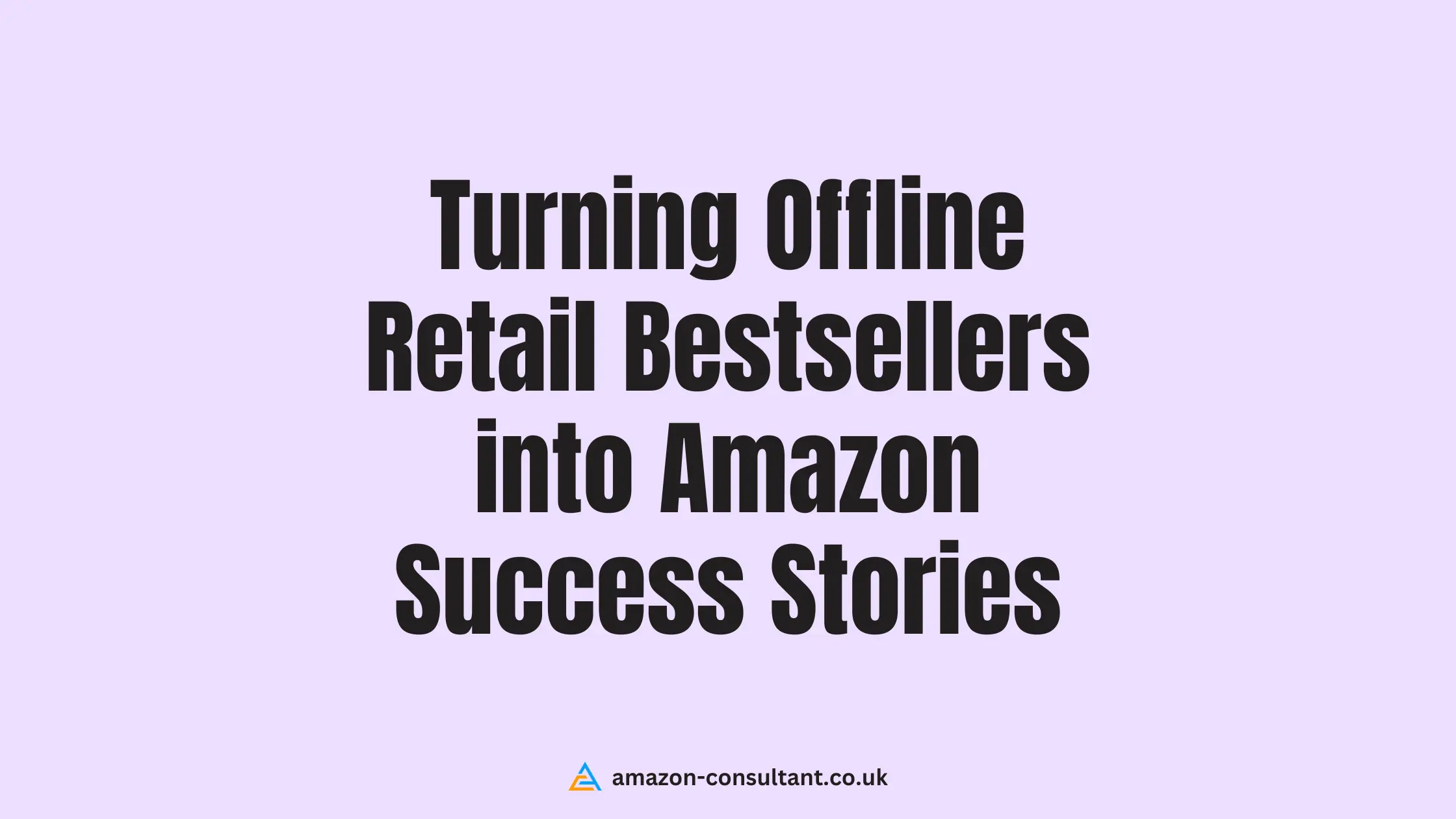 Turning-Offline-Retail-Bestsellers-into-Amazon-Success-Stories (1)