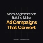 Micro-Segmentation: Building Niche Ad Campaigns That Convert
