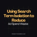 Using Search Term Isolation to Reduce Ad Spend Waste